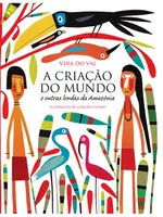 A CRIAÇÃO DO MUNDO E OUTRAS LENDAS DA AMAZÔNIA